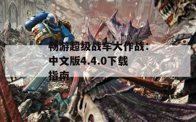 畅游超级战车大作战：中文版4.4.0下载指南