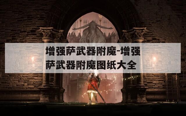 增强萨武器附魔-增强萨武器附魔图纸大全
